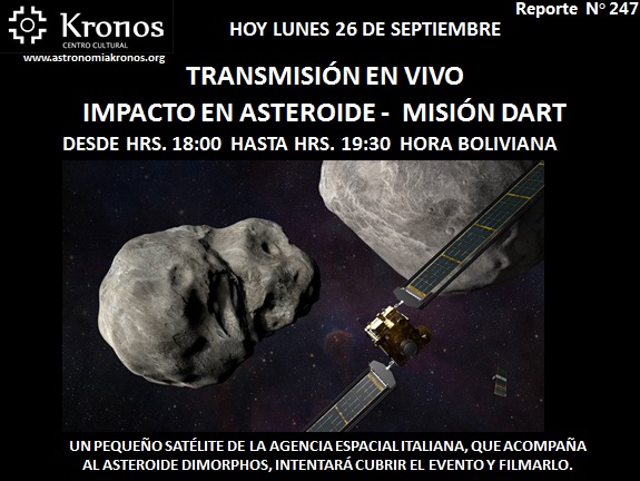 REPORTE #247 – HOY LUNES 26 DE SEPTIEMBRE: TRANSMISIÓN EN VIVO IMPACTO EN ASTEROIDE -  MISIÓN DART  NASA – DESDE HRS. 18:00  HASTA HRS. 19:30  HORA BOLIVIANA